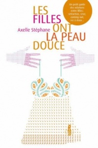 Les filles ont la peau douce: Un petit guide des relations entre filles : séduction, sexe, coming-out, vie à deux…