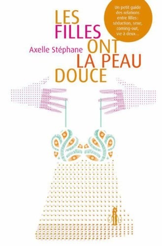 Les filles ont la peau douce: Un petit guide des relations entre filles : séduction, sexe, coming-out, vie à deux…