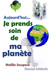 Aujourd'hui, je prends soin de ma planete: L'écologie à portée de tous