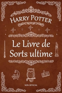 Le Livre de Sorts ultime de Harry Potter: Le guide non officiel de tous les sortilèges dans le Royaume des Sorciers et des Sorcières (Inclut les Mouvements des Mains)