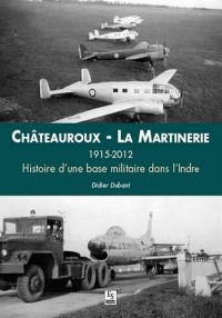 Châteauroux La Martinerie, 1915-2012 - Histoire d une base militaire dans l Indre