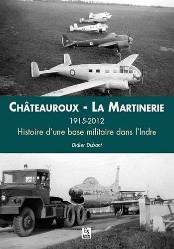 Châteauroux La Martinerie, 1915-2012 - Histoire d une base militaire dans l Indre