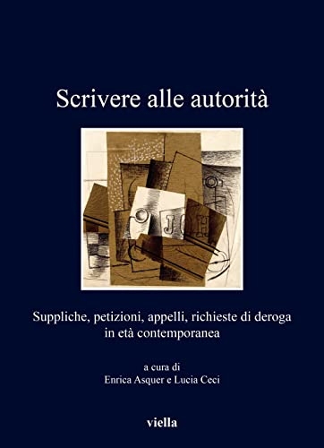 Scrivere Alle Autorita: Suppliche, Petizioni, Appelli, Richieste Di Deroga in Eta Contemporanea