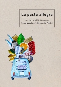 La pasta allegra: L'art de vivre à l'italienne par Sonia Ezgulian et Alessandra Pierini