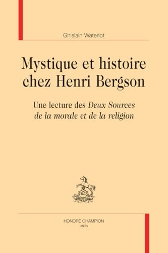 Mystique et histoire chez Henri Bergson. Une lecture des Deux Sources de la morale et de la religion