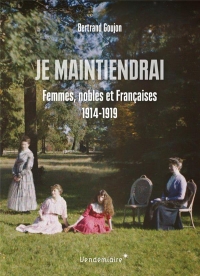 Je maintiendrai: Femmes de l'aristocratie dans la grande guerre