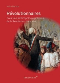 Révolutionnaires - Pour une anthropologie politique de la Révolution française
