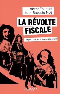 La révolte fiscale: L'impôt : histoire, théories et avatars