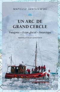 Un arc de grand cercle: Patagonie - Océan glacial - Antarctique