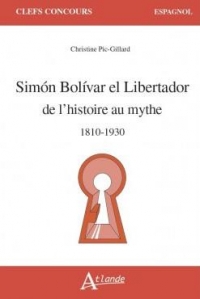 Simon Bolivar el Libertador: de l'Histoire au mythe (1810-1930)