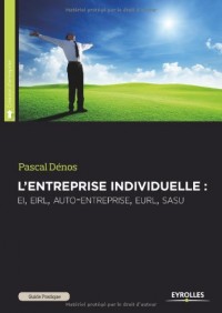 L'entreprise individuelle : EI, EIRL, auto-entreprise, EURL, SASU, pour se mettre à son compte en toute indépendance