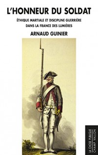 L'honneur du soldat : Ethique martiale et discipline guerrière dans la France des Lumières