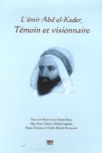 L'émir Abd el-Kader, témoin et visionnaire