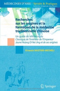 Recherches sur les origines et la formation de la médecine traditionnelle chinoise : Un guide de référence du classique de l'intérieur de l'empereur Jaune Huang di Nei Jing et ses origines