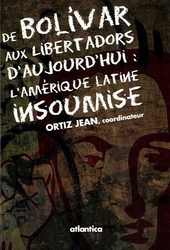 De Bolivar aux Libertadors d'aujourd'hui : l'Amérique latine insoumise