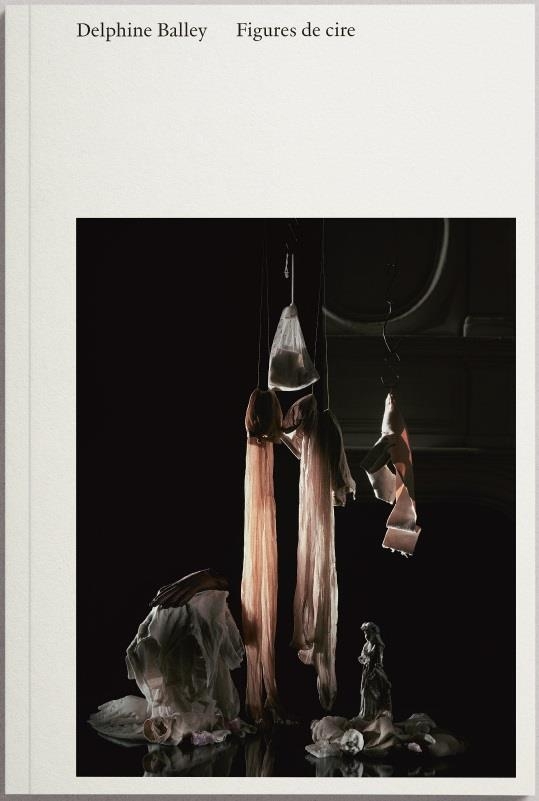 Delphine balley : figures de cire