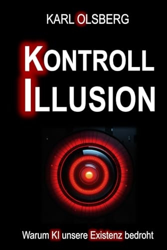 Kontroll-Illusion: Warum KI unsere Existenz bedroht [9798282574340]