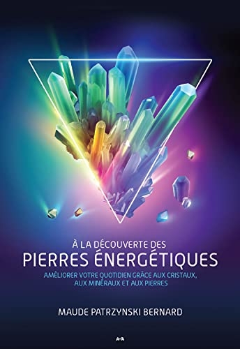 A la découverte des pierres énergétiques - Améliorer votre quotidien grâce aux cristaux, aux minéraux et aux pierres