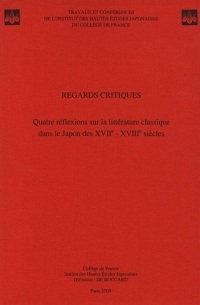 Regards critiques : Quatre réflexions sur la littérature classique dans le Japon des XVIIe-XVIIIe siècles