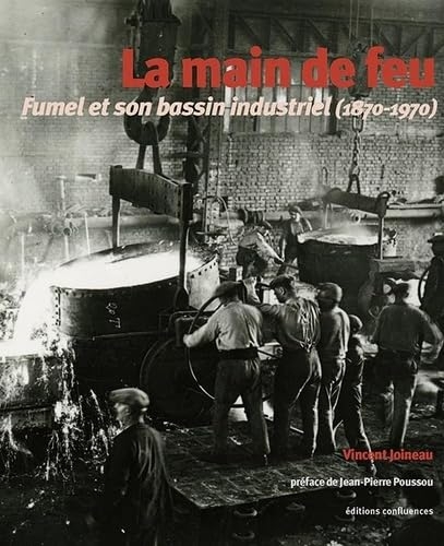La main de feu: Fumel et son bassin industriel (1870-1970)