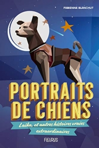 Portraits de chiens. Laika, et autres histoires vraies extraordinaires