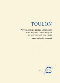 Toulon entre les lignes : Anthologie de textes littéraires, historiques et touristiques du XVIIe siècle à nos jours