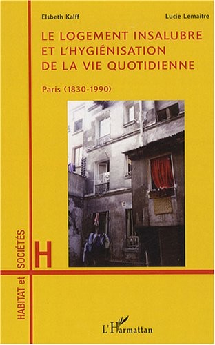 Le logement insalubre et l'hygiénisation de la vie quotidienne : Paris (1830-1990)
