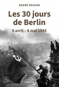 Les 30 jours de Berlin: 8 avril - 8 mai 1945