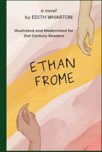 ETHAN FROME: A Tale of Love, Isolation, and Tragic Consequences (Illustrated and Modernized for 21st Century Readers).