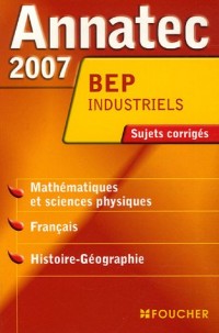 Mathématiques et Sciences Physiques, Français, Histoire-Géographie BEP Industriels : Sujets corrigés 2007