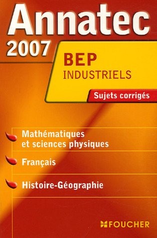 Mathématiques et Sciences Physiques, Français, Histoire-Géographie BEP Industriels : Sujets corrigés 2007