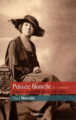 Passée blanche de Louisiane : Caprice Dorval-Penington 1861-1961