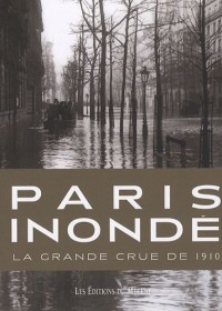 Paris Inondé La Grande Crue de 1910