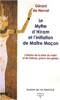 Le mythe d'Hiram et l'initiation de Maître Maçon : L'histoire de la reine du matin et de Soliman, prince des génies