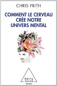 Comment le cerveau crée notre univers mental