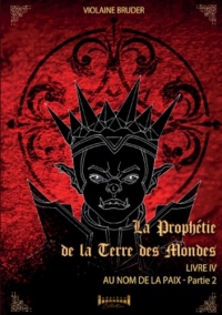 La Prophétie de la terre des mondes - Tome 4: Au nom de la paix - Partie 2
