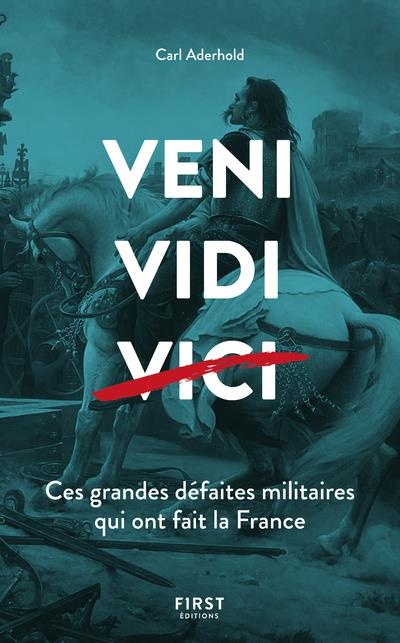 Veni, Vidi. Ces grandes défaites militaires qui ont fait la France