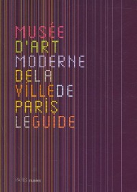 Musée d'art moderne de la Ville de Paris : Le guide