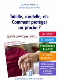 Tutelle, curatelle, etc. Comment protéger un proche ?: Guide juridique et pratique sur... la tutelle, la curatelle, l'habilitation fami