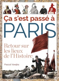 Ca s'est passé à Paris - Retour sur les lieux de l'Histoire