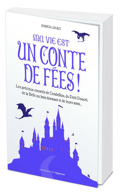 Ma Vie Est un Conte de Fees ! les Precieux Conseils de Cendrillon, du Petit Poucet et de Leurs Amis