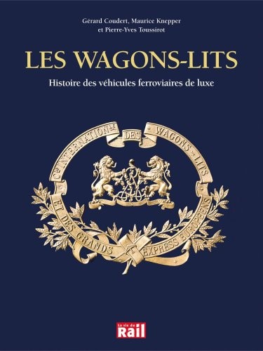 La Compagnie des wagons-lits : Histoire des véhicules ferroviaires de luxe