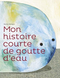 Mon histoire courte de goutte d'eau (Les Albums Casterman)