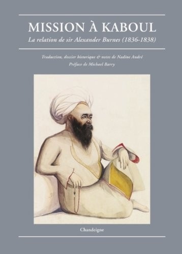 Mission à Kaboul. La relation de Sir Alexander Burnes (1836-1838)