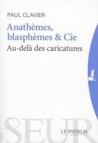 Anathèmes, blasphèmes & Cie - Au-delà des caricatures