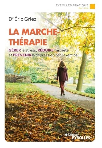 La marche-thérapie: Gérer le stress, réduire l'anxiété et prévenir la dépression par l'exercice