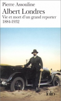 Albert Londres: Vie et mort d'un grand reporter (1884-1932)
