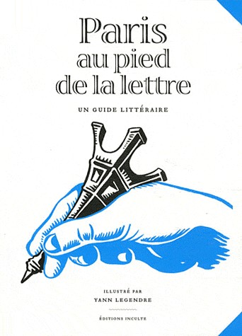 Paris au pied de la lettre : Un guide littéraire