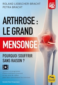 Arthrose : le grand mensonge: Pourquoi souffrir sans raison ?
