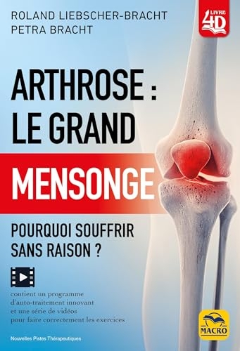 Arthrose : le grand mensonge: Pourquoi souffrir sans raison ?